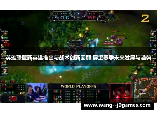 英雄联盟新英雄推出与战术创新回顾 展望赛季未来发展与趋势