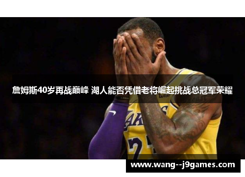 詹姆斯40岁再战巅峰 湖人能否凭借老将崛起挑战总冠军荣耀