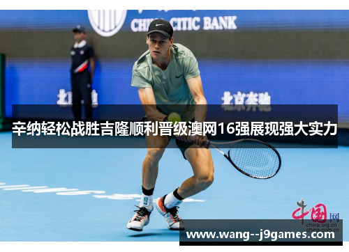 辛纳轻松战胜吉隆顺利晋级澳网16强展现强大实力