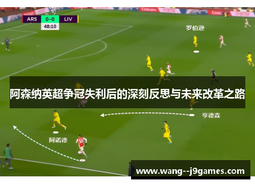 阿森纳英超争冠失利后的深刻反思与未来改革之路 阿森纳英超争冠失利后的深刻反思与未来改革之路