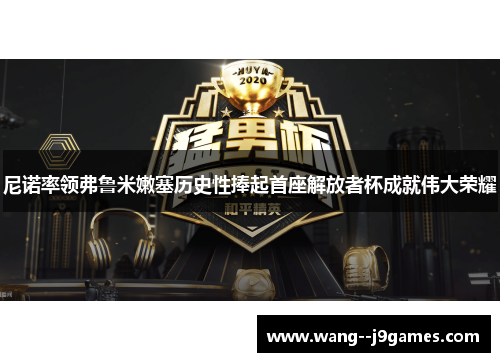 尼诺率领弗鲁米嫩塞历史性捧起首座解放者杯成就伟大荣耀